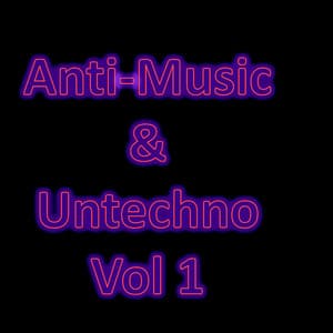 Anti-Music & Untechno Vol 1 - Experimental Electronic Playground