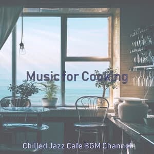 Music for Cooking - Chilled Jazz Cafe BGM Channel