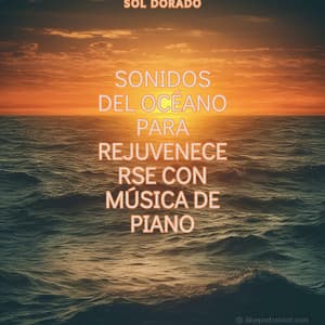 Sonidos del océano para rejuvenecerse con música de piano - Sol Dorado