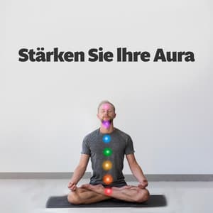 Stärken Sie Ihre Aura: Reinigung und Ausgleich aller 7 Chakren - Entspannungsmusik Academy