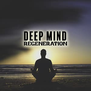 Deep Mind Regeneration: Cleanse Anxious Thoughts, Strenghten Yourself - Wellbeing Zone