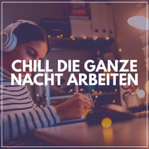 Chill Die Ganze Nacht Arbeiten - Musik für die Arbeit