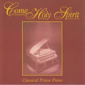 Come Holy Spirit - Classical Praise Piano - Classical Praise Musicians