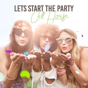 Lets Start the Party – Chill House - Chillout Music Masters