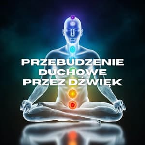 Przebudzenie Duchowe przez Dźwięk: Odblokuj Wszystkie 7 Czakr - Medytacja Hz