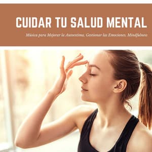 Cuidar tu Salud Mental: Música para Mejorar la Autoestima, Gestionar las Emociones, Mindfulness - Música para Sanar el Alma