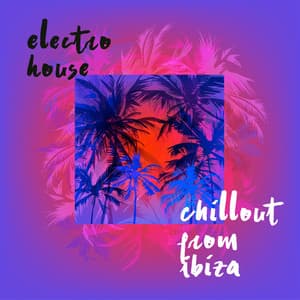 Electro House Chillout from Ibiza - Ibiza Chillout Unlimited