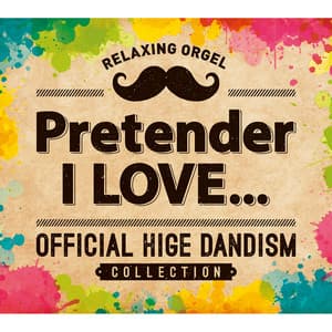 Pretender・I LOVE...～Official髭男dismコレクション - Relaxing Orgel