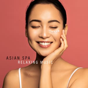 Asian SPA: Relaxing Music Instrumental for Relief of Anxiety, Body Massage Spa - Asian Music Sanctuary