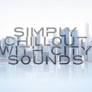 Simply Chillout with City Sounds : Music for Nice Meeting, Party Late Night, and Great Memories - Experimental New Age Musician