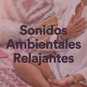 Sonidos Ambientales Relajantes - Relajarse