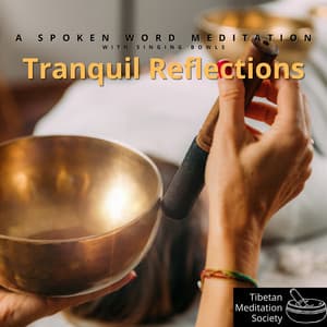 Tranquil Reflections: A Spoken Word Meditation with Singing Bowls - Tibetan Meditation Society