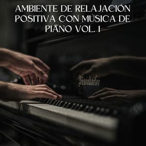 Ambiente De Relajación Positiva Con Música De Piano Vol. 1 - Piano relajante profundo