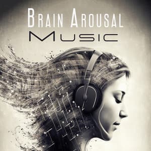 Brain Arousal Music: Sounds To Stimulate And Improve Concentration, Focus, Creative Thinking, Memory - Academy of Increasing Power of Brain