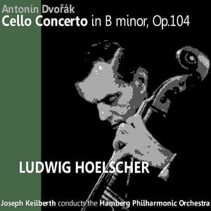 Dvořák: Cello Concerto in B Minor - Ludwig Hoelscher