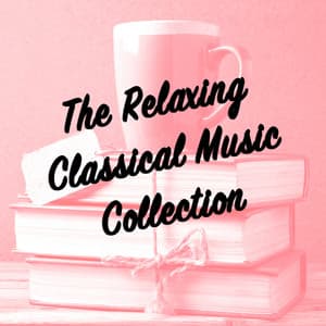 The Relaxing Classical Music Collection - Instrumental Piano Music