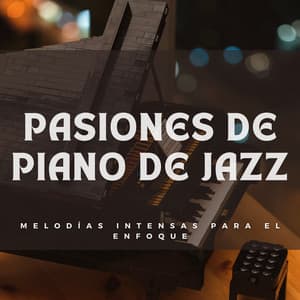 Pasiones De Piano De Jazz: Melodías Intensas Para El Enfoque - Música Relajada de Piano