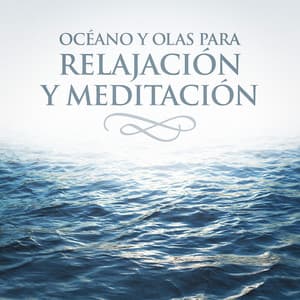 Océano y Olas para Relajación y Meditación - Música de la Naturaleza