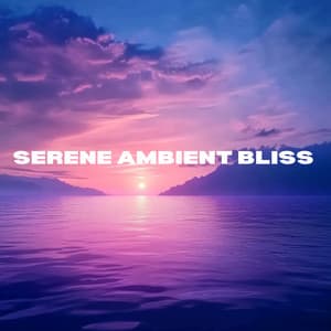 Serene Ambient Bliss - Relaxing Soundscapes for Calm and Focus - Tranquil Tracks