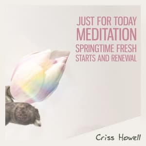 Just for Today Meditation: Springtime Fresh Starts and Renewal, Om Mani Padme Hum, Throat Singing, Wellness Enhanced Morning Ritual - Criss Howell