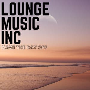 Have The Day Off - Lounge Music Inc