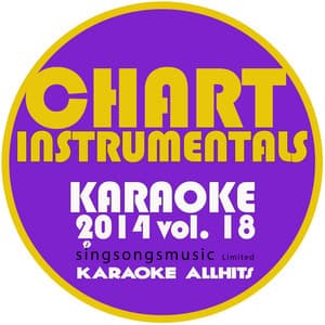 Chart Instrumentals Karaoke 2014, Vol. 18 - Karaoke All Hits