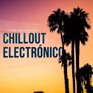 Chillout Electrónico - La Mejor Música Electrónica