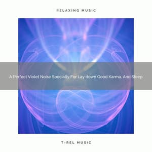 A Perfect Violet Noise Specially For Lay down Good Karma, And Sleep - Satisfying Brown Noise