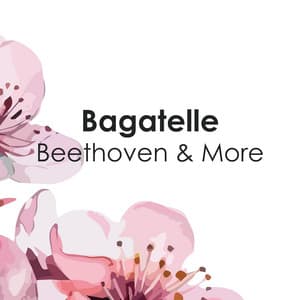 "Bagatelle": Beethoven & More - Ludwig van Beethoven