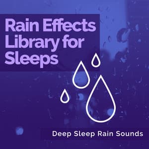 Rain Effects Library for Deep Sleeps - Deep Sleep Rain Sounds