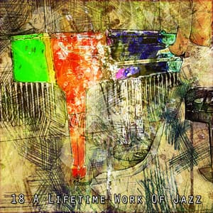 18 A Lifetime Work Of Jazz - Jazz Classics