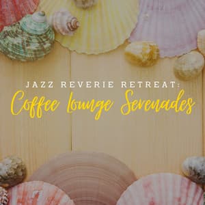 Jazz Reverie Retreat: Coffee Lounge Serenades - Soft Romantic Jazz