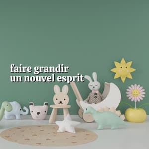 Faire Grandir un Nouvel Esprit - Comptines