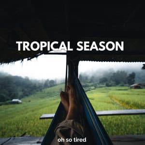 Tropical Season - Oh so Tired