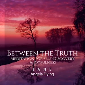 Between the Truth: Meditation for Self-Discovery & Joyfulness, Personal Development and Growth, Spiritual Well-Being - Jane - Angela Flying
