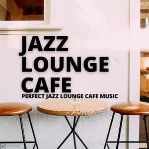 Perfect Jazz Lounge Cafe Music - Jazz Lounge Cafe