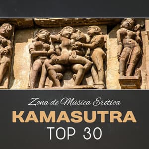 Kamasutra Top 30 - Zona de Música Erótica, Tantric Sex Music, Erotic Lounge & Chillout, Relajación Profunda, Sensual Masaje - Zona de Música Erótica