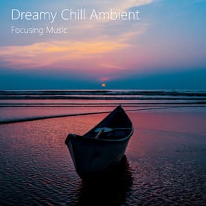 Dreamy Chill Focusing Ambient. Relaxing, Calming, Soothing Sounds. - Focusing Music