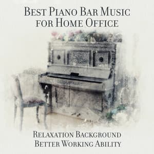 Best Piano Bar Music for Home Office: Relaxation Background, Better Working Ability, Inspirational Melodies, Better Concentration - Relaxing Piano Music Ensemble