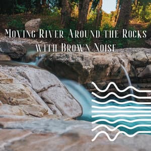 Moving River Around the Rocks with Brown Noise - Brown Noise Club