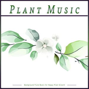 Plant Music: Background Flute Music for Happy Plant Growth - Music for Plants