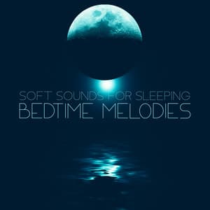 Soft Sounds for Sleeping – Bedtime Melodies, Calm Your Mind - Soft Sleeping Melodies