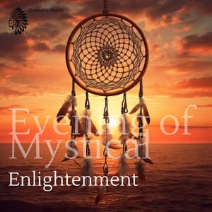 Evening of Mystical Enlightenment: Journey of Ancient Native Tribes, Holy Voyages, Apparitions of Ancestors, Rite of Consecration - Shamanic World