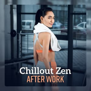 Chillout Zen After Work – Music for Relaxation, Gym, Stretching, Flexibility - After Work Chillout Zone