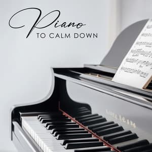 Piano To Calm Down: Most Beautiful Instrumental Music To Calm Down, Relax, Soothe Nerves, Relieve Tension, Take Your Mind Off - Music for Quiet Moments