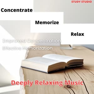 Concentrate, Memorize, Relax - Improved Concentration, Effective Memorization, Deeply Relaxing Music - Study Studio