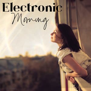 Electronic Morning: Wake Up with Positive Energy for All Day - Chill Out 2017