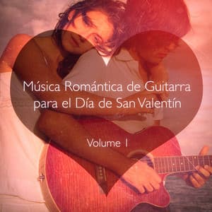 Música Romántica de Guitarra para el Día de San Valentín, Vol. 1 - Las Guitarras Románticas