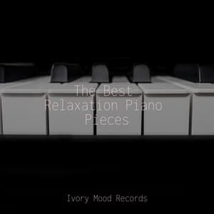The Best Relaxation Piano Pieces - Ivory Mood
