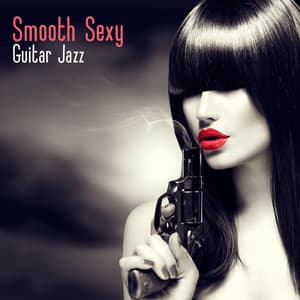 Smooth Sexy Guitar Jazz: Erotic Lounge Mood - Elena Guitarra